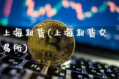 上海期货(上海期货交易所)_https://www.hbxfywj.com_股票知识_第1张