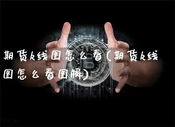 期货k线图怎么看(期货k线图怎么看图解)_https://www.hbxfywj.com_基金知识_第1张