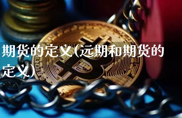 期货的定义(远期和期货的定义)_https://www.hbxfywj.com_股票知识_第1张