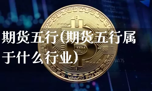 期货五行(期货五行属于什么行业)_https://www.hbxfywj.com_股票知识_第1张