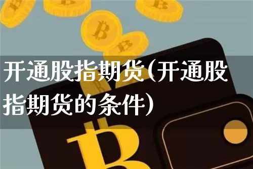 开通股指期货(开通股指期货的条件)_https://www.hbxfywj.com_期货知识_第1张