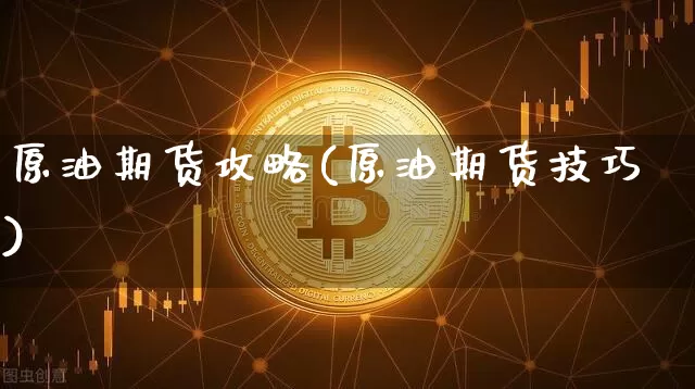 原油期货攻略(原油期货技巧)_https://www.hbxfywj.com_基金知识_第1张