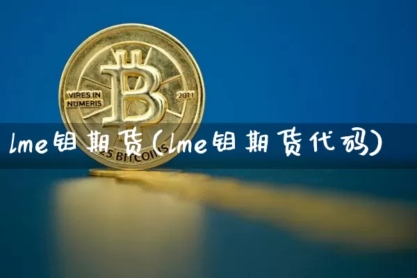 lme钼期货(lme钼期货代码)_https://www.hbxfywj.com_期货知识_第1张
