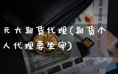 元大期货代理(期货个人代理要坐牢)_https://www.hbxfywj.com_证券知识_第1张