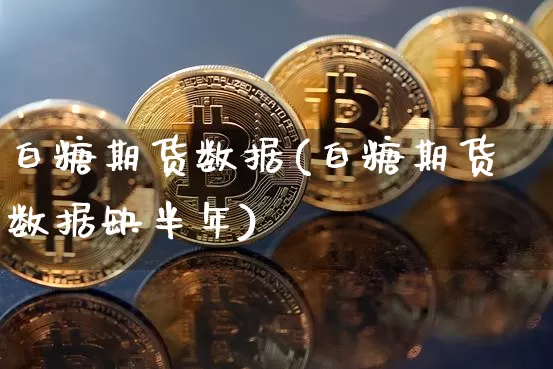 白糖期货数据(白糖期货数据缺半年)_https://www.hbxfywj.com_股票知识_第1张
