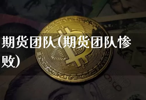 期货团队(期货团队惨败)_https://www.hbxfywj.com_基金知识_第1张