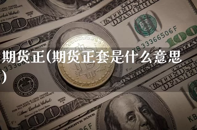 期货正(期货正套是什么意思)_https://www.hbxfywj.com_基金知识_第1张