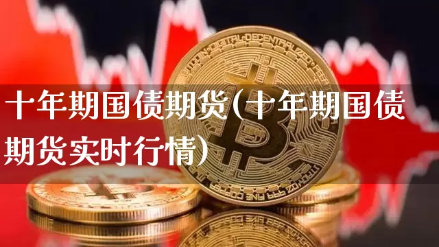 十年期国债期货(十年期国债期货实时行情)_https://www.hbxfywj.com_证券知识_第1张