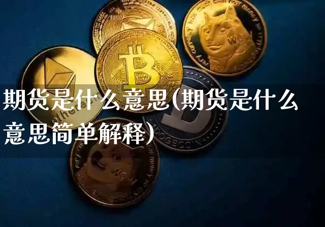 期货是什么意思(期货是什么意思简单解释)_https://www.hbxfywj.com_期货知识_第1张