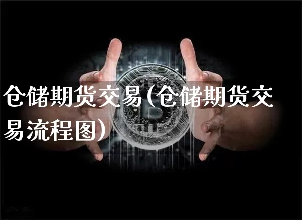 仓储期货交易(仓储期货交易流程图)_https://www.hbxfywj.com_股票知识_第1张