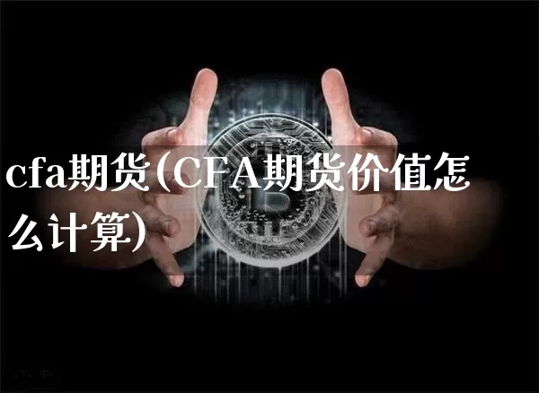cfa期货(CFA期货价值怎么计算)_https://www.hbxfywj.com_股票知识_第1张