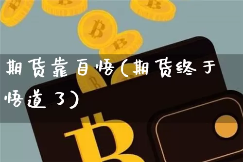 期货靠自悟(期货终于悟道了)_https://www.hbxfywj.com_期货知识_第1张