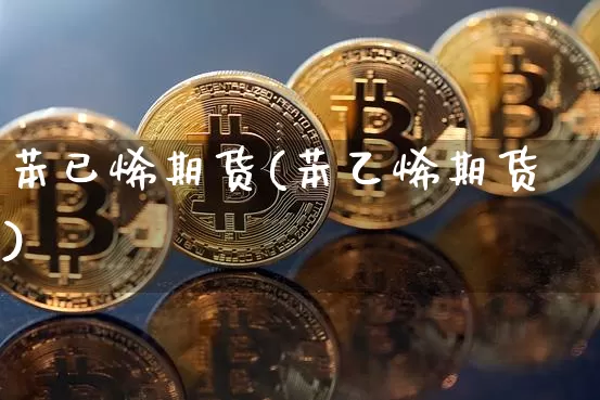 苯已烯期货(苯乙烯期货)_https://www.hbxfywj.com_股票知识_第1张