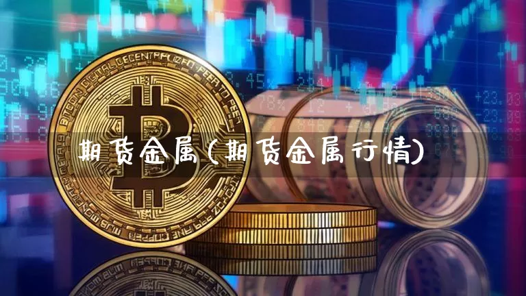 期货金属(期货金属行情)_https://www.hbxfywj.com_期货知识_第1张