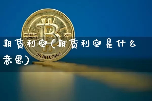 期货利空(期货利空是什么意思)_https://www.hbxfywj.com_期货知识_第1张