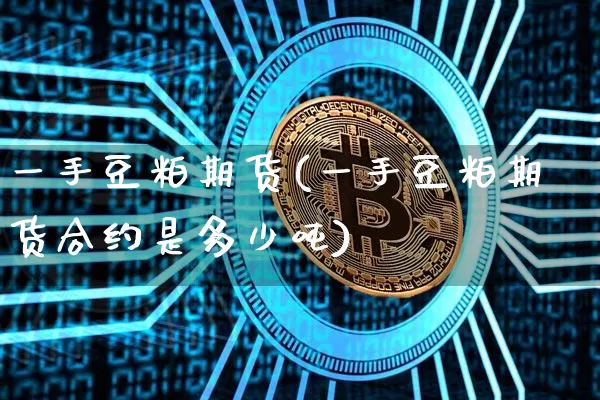 一手豆粕期货(一手豆粕期货合约是多少吨)_https://www.hbxfywj.com_证券知识_第1张