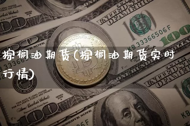 棕榈油期货(棕榈油期货实时行情)_https://www.hbxfywj.com_股票知识_第1张