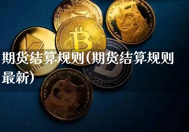 期货结算规则(期货结算规则最新)_https://www.hbxfywj.com_基金知识_第1张