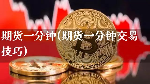 期货一分钟(期货一分钟交易技巧)_https://www.hbxfywj.com_期货知识_第1张
