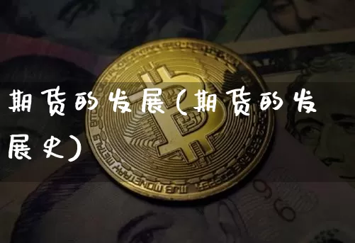 期货的发展(期货的发展史)_https://www.hbxfywj.com_股票知识_第1张