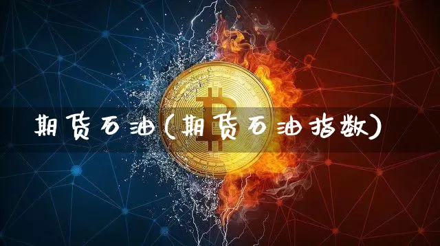 期货石油(期货石油指数)_https://www.hbxfywj.com_期货知识_第1张