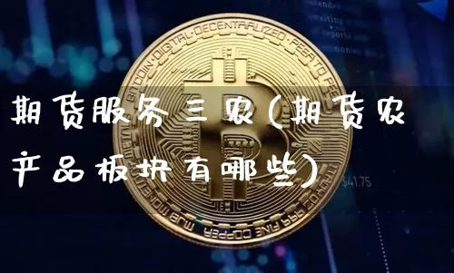 期货服务三农(期货农产品板块有哪些)_https://www.hbxfywj.com_基金知识_第1张
