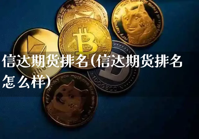 信达期货排名(信达期货排名怎么样)_https://www.hbxfywj.com_期货知识_第1张