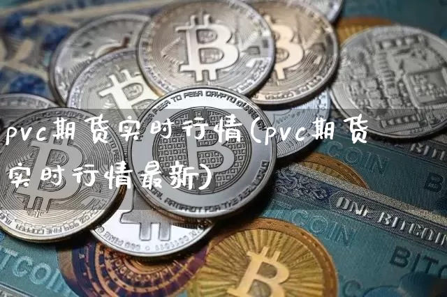 pvc期货实时行情(pvc期货实时行情最新)_https://www.hbxfywj.com_股票知识_第1张