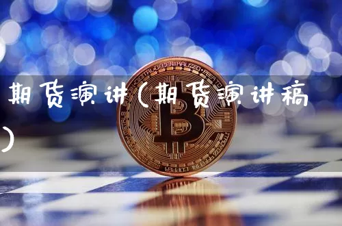 期货演讲(期货演讲稿)_https://www.hbxfywj.com_股票知识_第1张