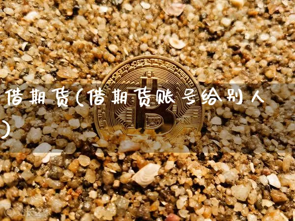 借期货(借期货账号给别人)_https://www.hbxfywj.com_证券知识_第1张