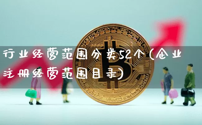 行业经营范围分类52个(企业注册经营范围目录)_https://www.hbxfywj.com_证券知识_第1张