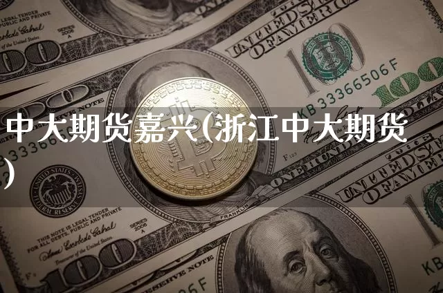 中大期货嘉兴(浙江中大期货)_https://www.hbxfywj.com_股票知识_第1张