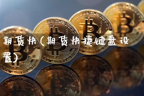 期货快(期货快捷键盘设置)_https://www.hbxfywj.com_证券知识_第1张