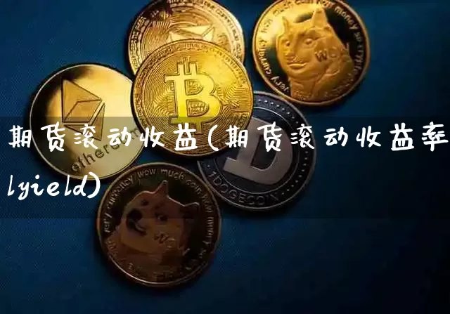 期货滚动收益(期货滚动收益率rollyield)_https://www.hbxfywj.com_股票知识_第1张