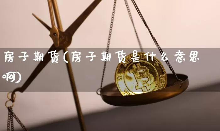 房子期货(房子期货是什么意思啊)_https://www.hbxfywj.com_股票知识_第1张