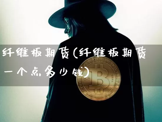 纤维板期货(纤维板期货一个点多少钱)_https://www.hbxfywj.com_证券知识_第1张