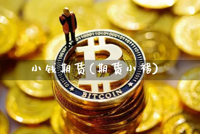小钱期货(期货小褚)_https://www.hbxfywj.com_证券知识_第1张