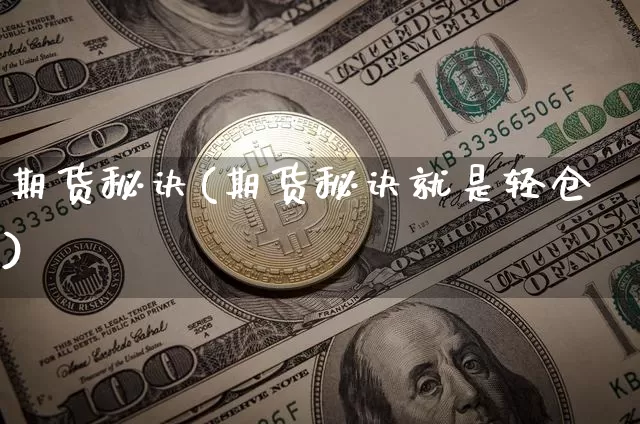 期货秘诀(期货秘诀就是轻仓)_https://www.hbxfywj.com_基金知识_第1张