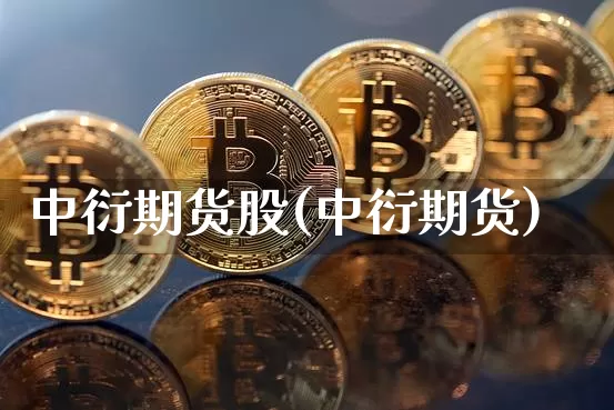 中衍期货股(中衍期货)_https://www.hbxfywj.com_股票知识_第1张