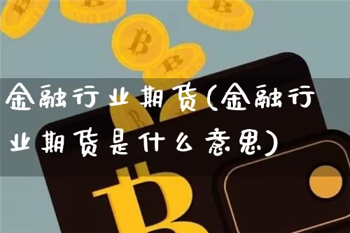 金融行业期货(金融行业期货是什么意思)_https://www.hbxfywj.com_期货知识_第1张