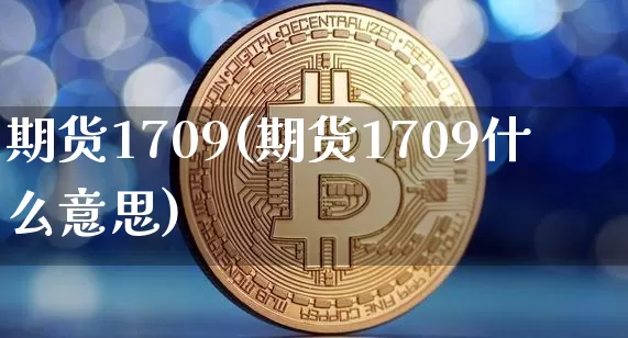 期货1709(期货1709什么意思)_https://www.hbxfywj.com_股票知识_第1张