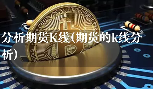 分析期货K线(期货的k线分析)_https://www.hbxfywj.com_期货知识_第1张
