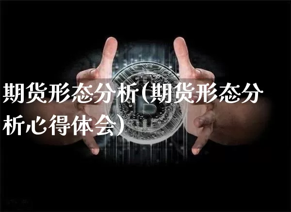 期货形态分析(期货形态分析心得体会)_https://www.hbxfywj.com_期货知识_第1张