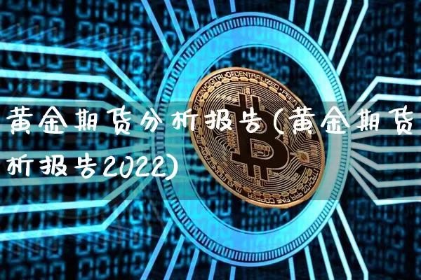黄金期货分析报告(黄金期货分析报告2022)_https://www.hbxfywj.com_证券知识_第1张