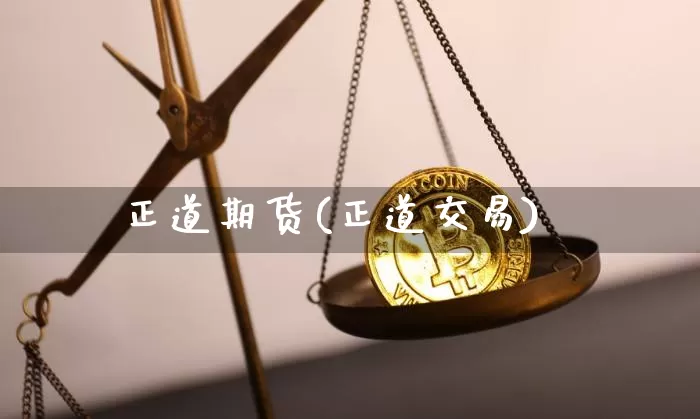 正道期货(正道交易)_https://www.hbxfywj.com_基金知识_第1张