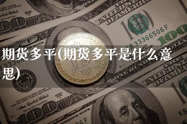 期货多平(期货多平是什么意思)_https://www.hbxfywj.com_期货知识_第1张