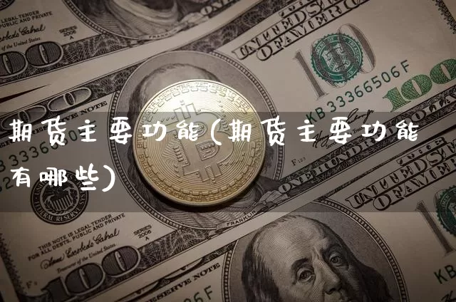 期货主要功能(期货主要功能有哪些)_https://www.hbxfywj.com_基金知识_第1张