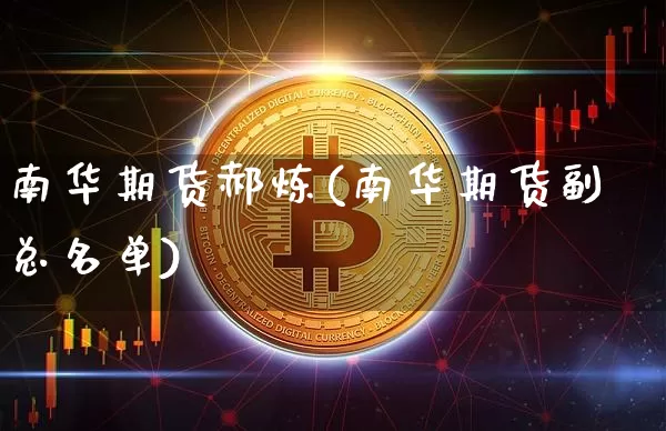 南华期货郝炼(南华期货副总名单)_https://www.hbxfywj.com_股票知识_第1张