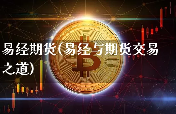 易经期货(易经与期货交易之道)_https://www.hbxfywj.com_股票知识_第1张