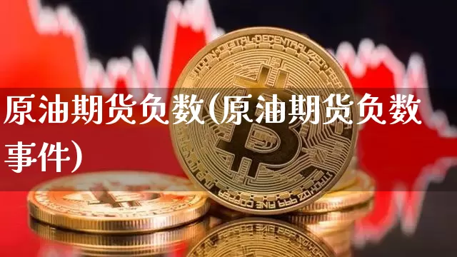 原油期货负数(原油期货负数事件)_https://www.hbxfywj.com_基金知识_第1张